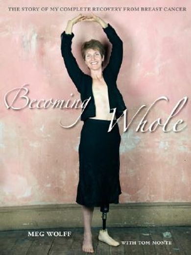 becoming whole,the story of my complete recovery from breast cancer (en Inglés)