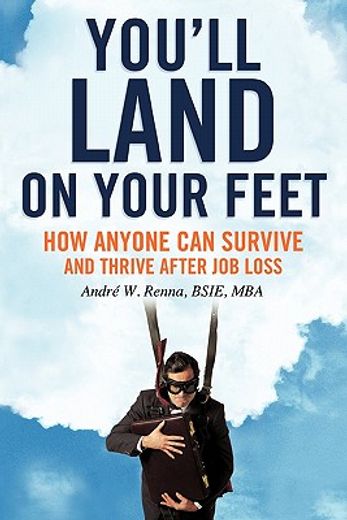 you`ll land on your feet,how anyone can survive and thrive after job loss