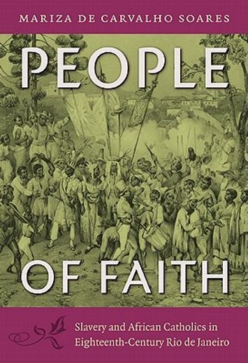 people of faith,slavery and african catholics in eighteenth-century rio de janeiro