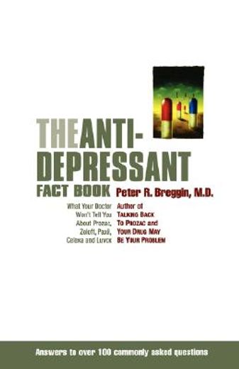 The Anti-Depressant Fact Book: What Your Doctor Won't Tell you About Prozac, Zoloft, Paxil, Celexa, and Luvox