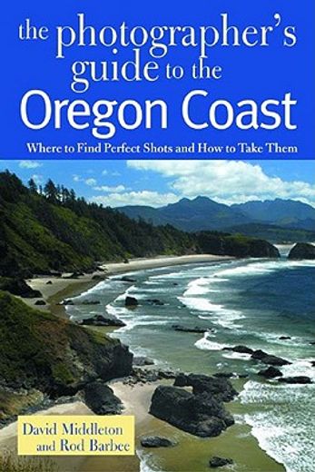 the photographer´s guide to the oregon coast,where to find perfect shots and how to take them (en Inglés)