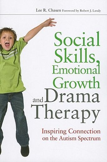 Social Skills, Emotional Growth and Drama Therapy: Inspiring Connection on the Autism Spectrum (en Inglés)