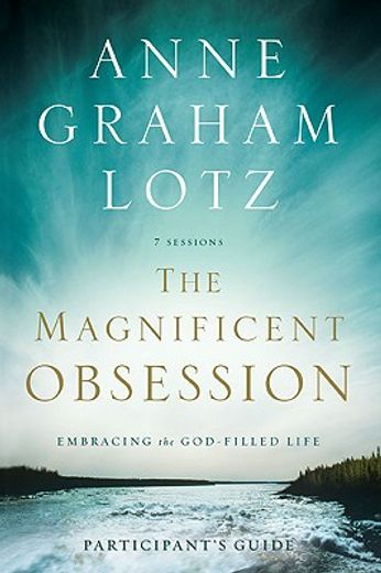 the magnificent obsession,embracing the god-filled life: participant´s guide: 7 sessions (en Inglés)
