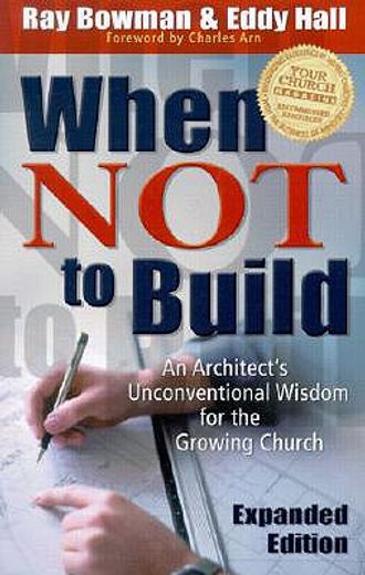 when not to build,an architect´s unconventional wisdom for the growing church (en Inglés)