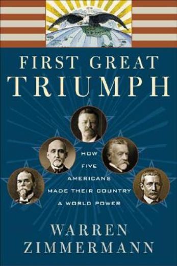 first great triumph,how five americans made their country a world power (en Inglés)