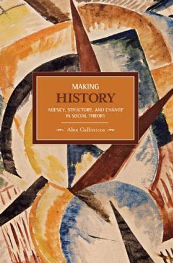 making history,agency, structure, and change in social theory