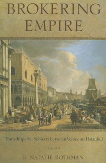 brokering empire,trans-imperial subjects between venice and istanbul
