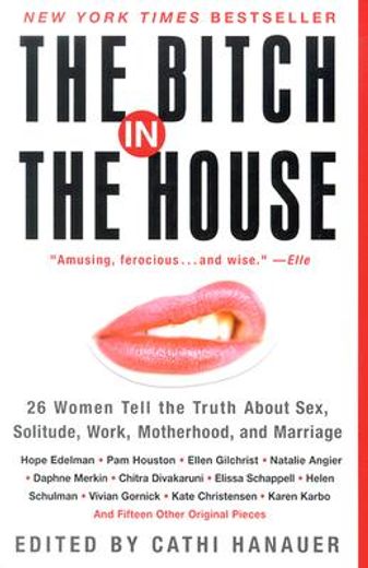 the bitch in the house,26 women tell the truth about sex, solitude, work, motherhood, and marriage
