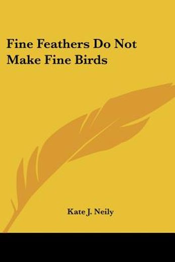 fine feathers do not make fine birds