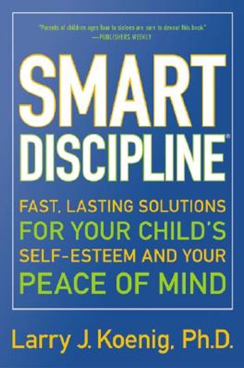 smart discipline,fast, lasting solutions for your child´s self-esteem and your peace of mind (en Inglés)