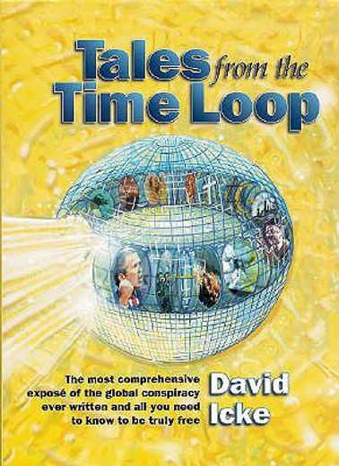 tales from the time loop,the most comprehensive expos of the global conspiracy ever written and all you need to know to be tr