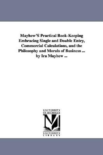mayhew´s practical book-keeping embracing single and double entry, commercial calculations, and the philosophy and morals of business ...