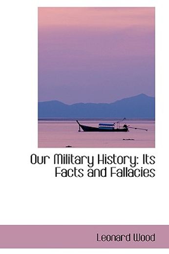 our military history: its facts and fallacies