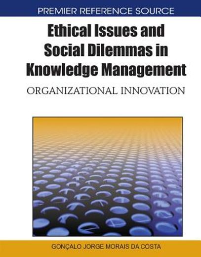 ethical issues and social dilemmas in knowleddge management,orgnizational innovation