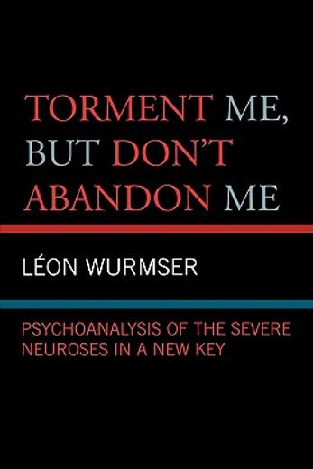 torment me, but don´t abandon me,psychoanalysis of the severe neuroses in a new key