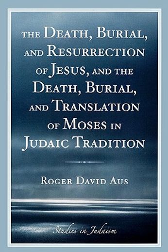 the death, burial, and resurrection of jesus, and the death, burial, and translation of moses in judaic tradition