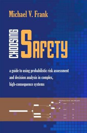 choosing safety,a guide to using probabilistic risk assessment and decision analysis in complex, high-consequence sy