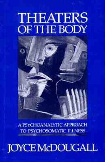 Theaters of the Body: A Psychoanalytic Approach to Psychosomatic Illness 