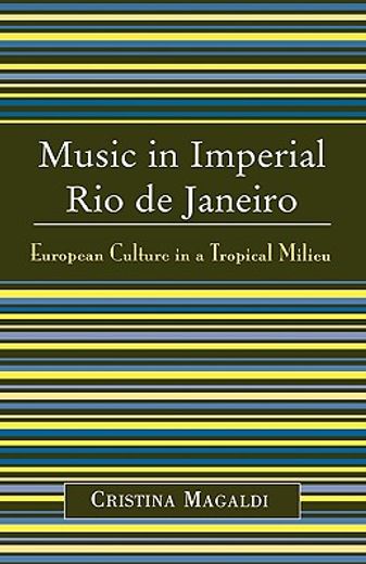 music in imperial rio de janeiro,european culture in a tropical milieu
