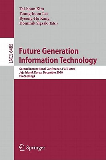 future generation information technology,second international conference, fgit 2010, jeju island, korea, december 13-15, 2010. proceedings