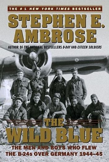 wild blue,the men and boys who flew the b-24s over germany 1944-45 (en Inglés)