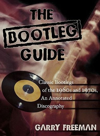 the bootleg guide,classic bootlegs of the 1960s and 1970s, an annotated discography