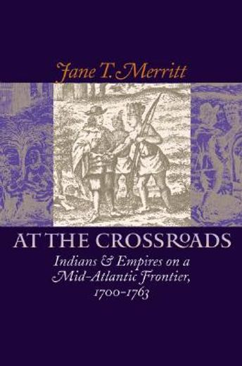 at the crossroads,indians and empires on a mid-atlantic frontier, 1700-1763
