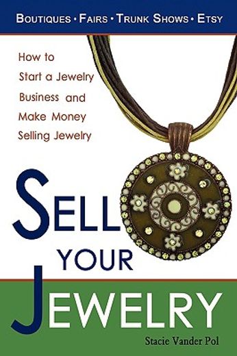 sell your jewelry: how to start a jewelry business and make money selling jewelry at boutiques, fairs, trunk shows, and etsy. (en Inglés)