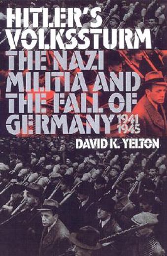 hitler´s volkssturm,the nazi militia and the fall of germany, 1944-1945