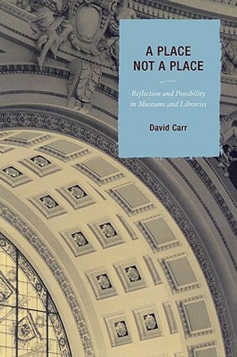 a place not a place,reflection and possibility in museums and libraries