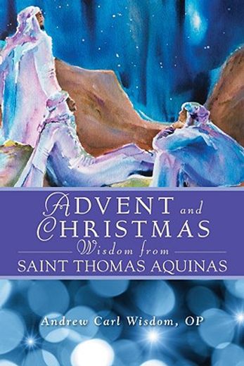 advent and christmas wisdom from saint thomas aquinas,daily scripture and prayers together with saint thomas aquinas´s own words (en Inglés)