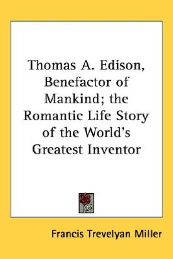 thomas a. edison, benefactor of mankind; the romantic life story of the world´s greatest inventor (en Inglés)