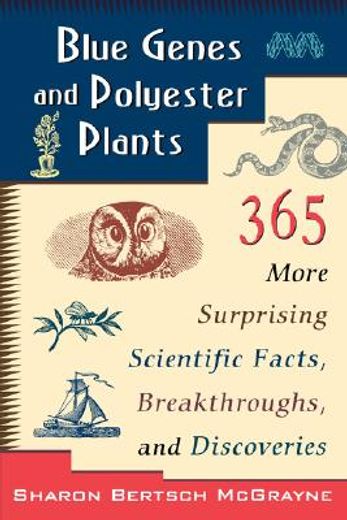 blue genes and polyester plants,365 more surprising scientific facts, breakthroughs, and discoveries