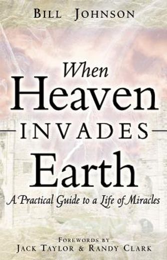 when heaven invades earth,a practical guide to a life of miracles (in English)