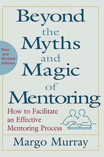 beyond the myths and magic of mentoring,how to facilitate an effective mentoring process (in English)