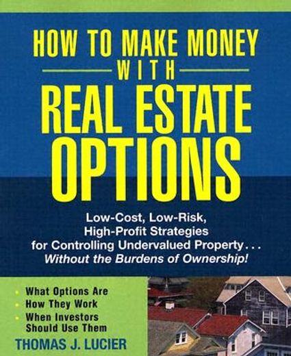 how to make money with real estate options,low-cost, low-risk, high-profit strategies for controlling undervalued property....without the burde