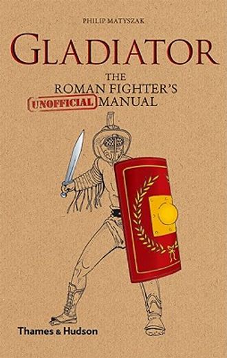 gladiator,the roman fighter`s [unofficial] manual