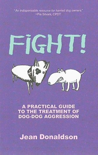 Fight! A Practical Guide to the Treatment of Dog-Dog Aggression (en Inglés)
