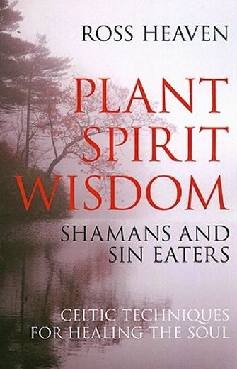 plant spirit wisdom,sin eaters and shamans : the power of nature in celtic healing for the soul