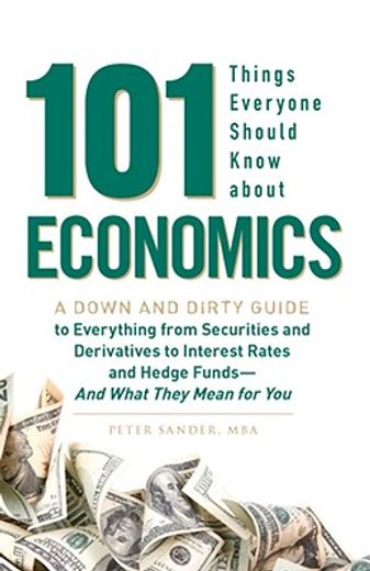 101 things everyone should know about economics,a down and dirty guide to derivatives, interest rates, hedge funds, and other things that sound comp