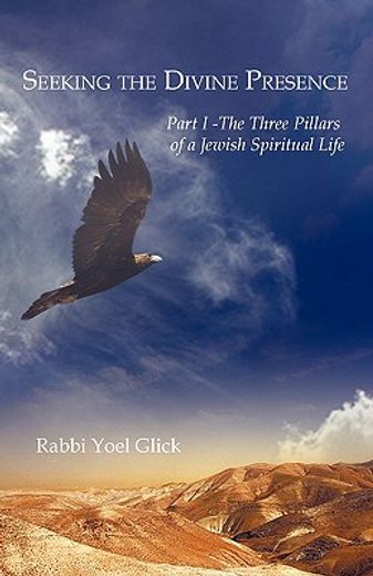 seeking the divine presence,the three pillars of a jewish spiritual life (en Inglés)