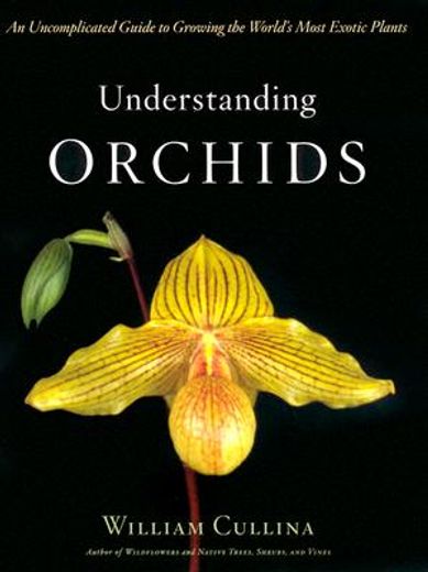 understanding orchids,an uncomplicated guide to growing the world´s most exotic plants (en Inglés)