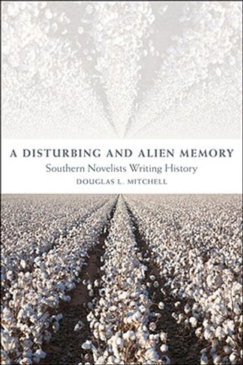 a disturbing and alien memory,southern novelists writing history
