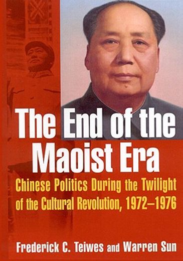 end of the maoist era,chinese politics during the twilight of the cultural revolution 1972-1976