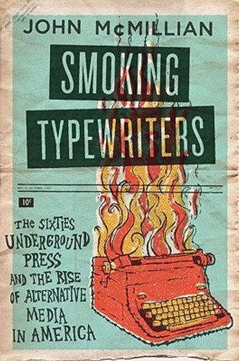 smoking typewriters,the sixties underground press and the rise of alternative media in america (en Inglés)