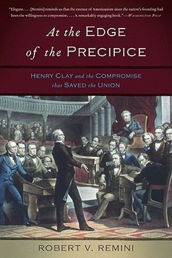 at the edge of the precipice,henry clay and the compromise that saved the union