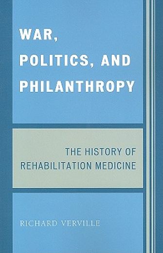 war, politics, and philanthropy,the history of rehabilitation medicine