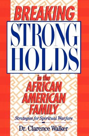 breaking strongholds in the african-american family,strategies for spiritual warfare (en Inglés)