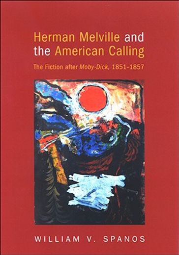 herman melville and the american calling,the fiction after moby-dick, 1851-1857