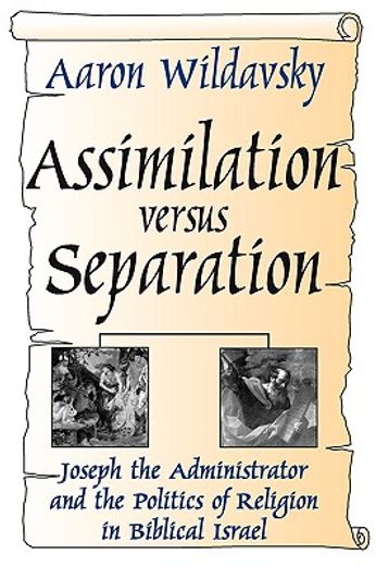 assimilation versus separation,joseph the administrator and the politics of religion in biblical israel